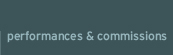 performances & commissions